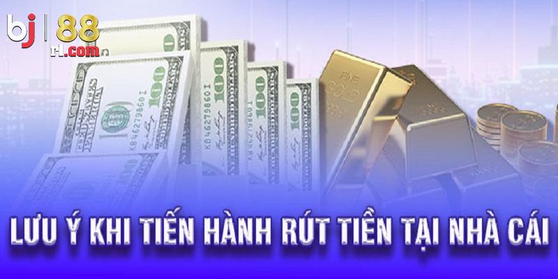 Lưu ý quan trọng trong quá trình rút tiền BJ88 Lưu ý quan trọng trong quá trình rút tiền BJ88